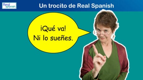 Woman scoding, wagging finger: "¡Qué va! ¡Ni lo sueñes!"